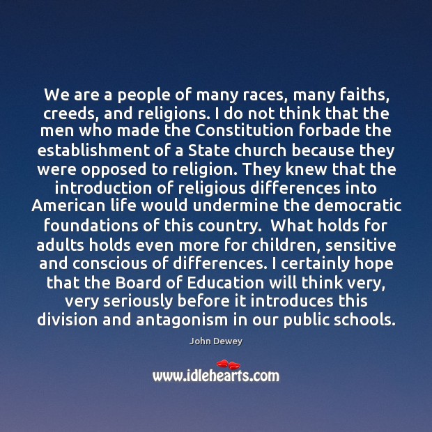 We are a people of many races, many faiths, creeds, and religions. John Dewey Picture Quote