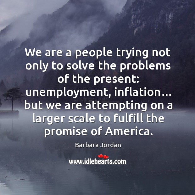 We are a people trying not only to solve the problems of the present: Barbara Jordan Picture Quote