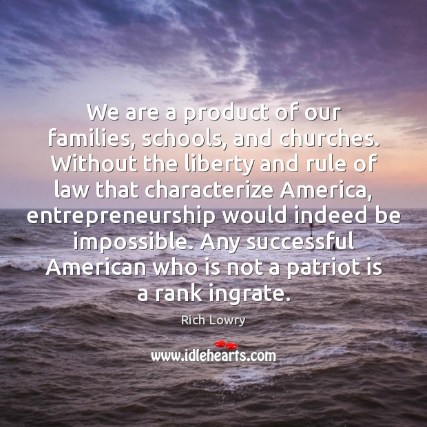 We are a product of our families, schools, and churches. Without the Rich Lowry Picture Quote