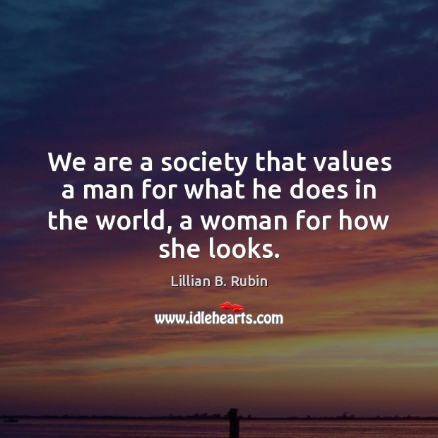 We are a society that values a man for what he does Lillian B. Rubin Picture Quote