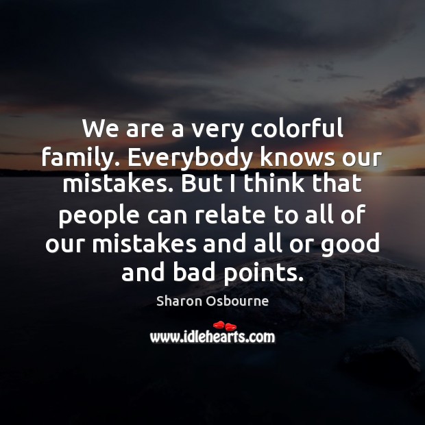 We are a very colorful family. Everybody knows our mistakes. But I Image