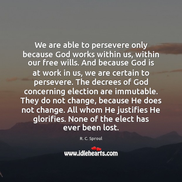 We are able to persevere only because God works within us, within R. C. Sproul Picture Quote