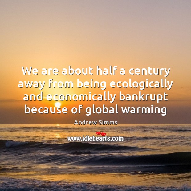 We are about half a century away from being ecologically and economically Image