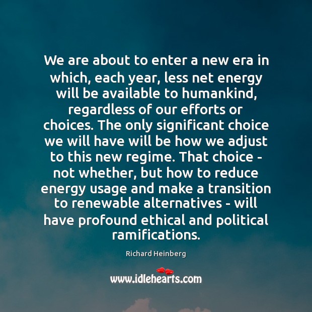We are about to enter a new era in which, each year, Richard Heinberg Picture Quote