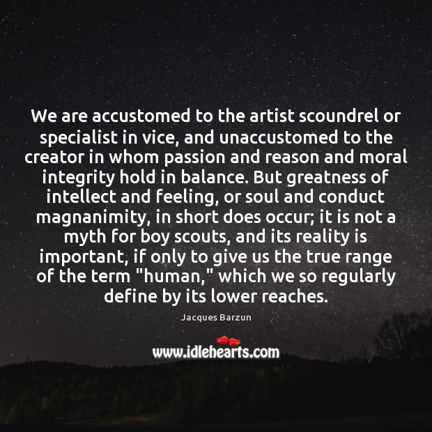 We are accustomed to the artist scoundrel or specialist in vice, and Jacques Barzun Picture Quote