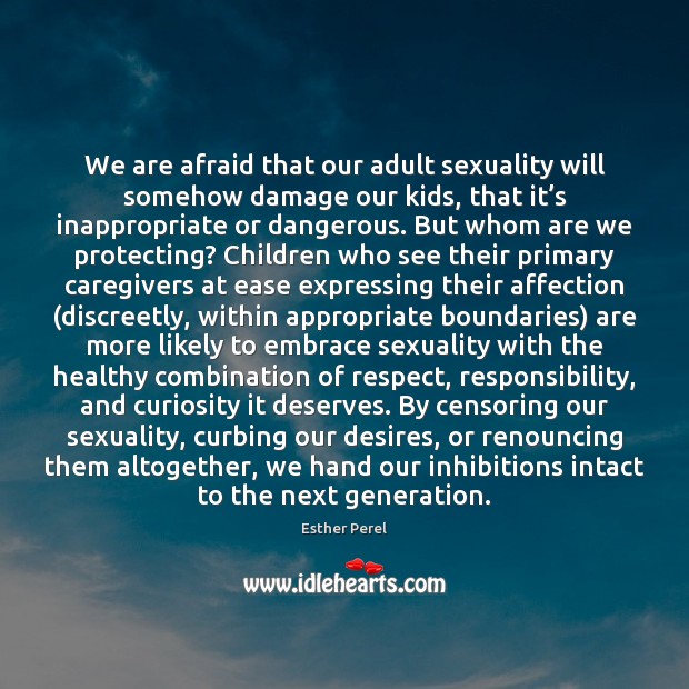 We are afraid that our adult sexuality will somehow damage our kids, Esther Perel Picture Quote