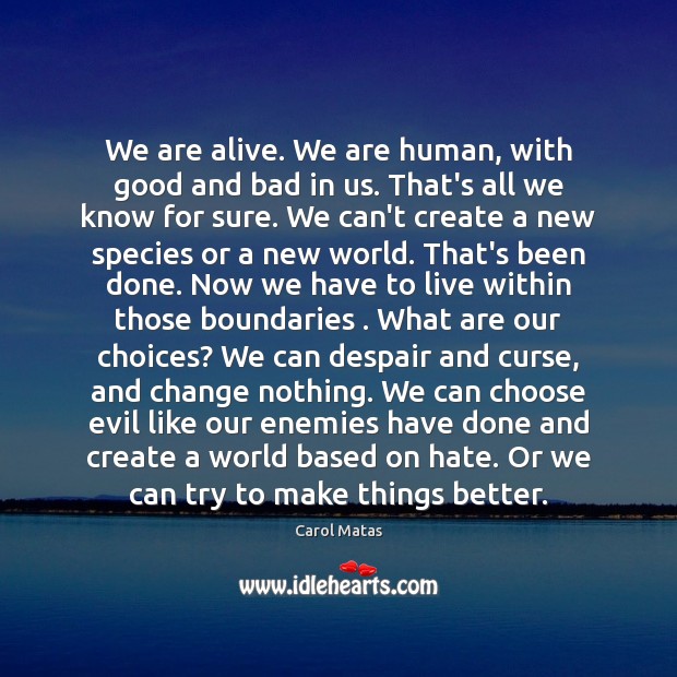We are alive. We are human, with good and bad in us. Carol Matas Picture Quote