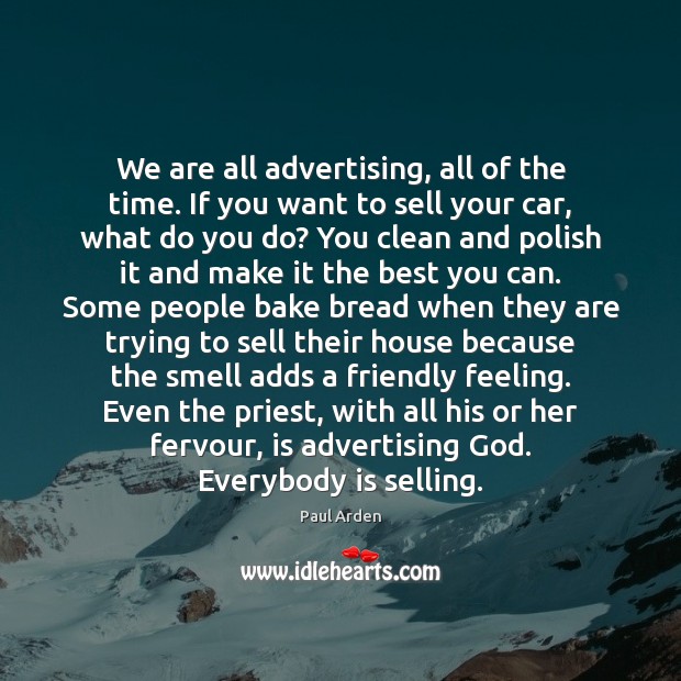 We are all advertising, all of the time. If you want to Paul Arden Picture Quote