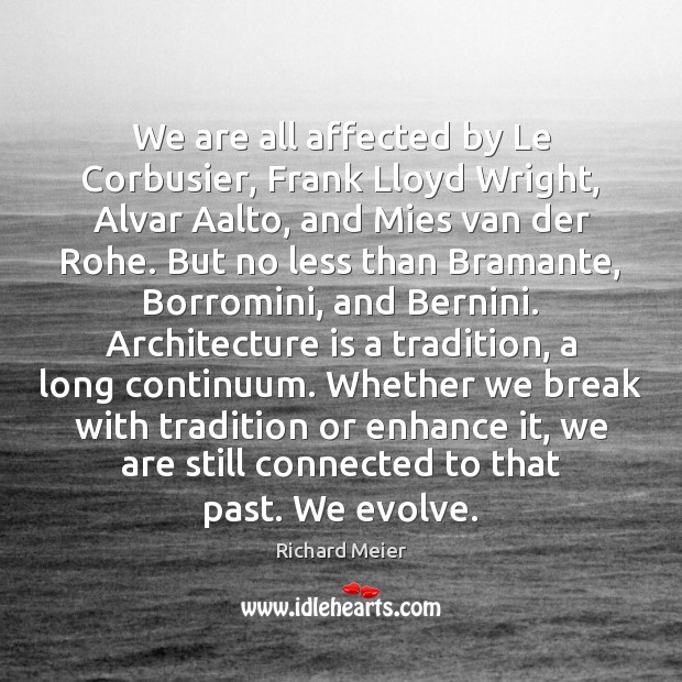 We are all affected by Le Corbusier, Frank Lloyd Wright, Alvar Aalto, Architecture Quotes Image