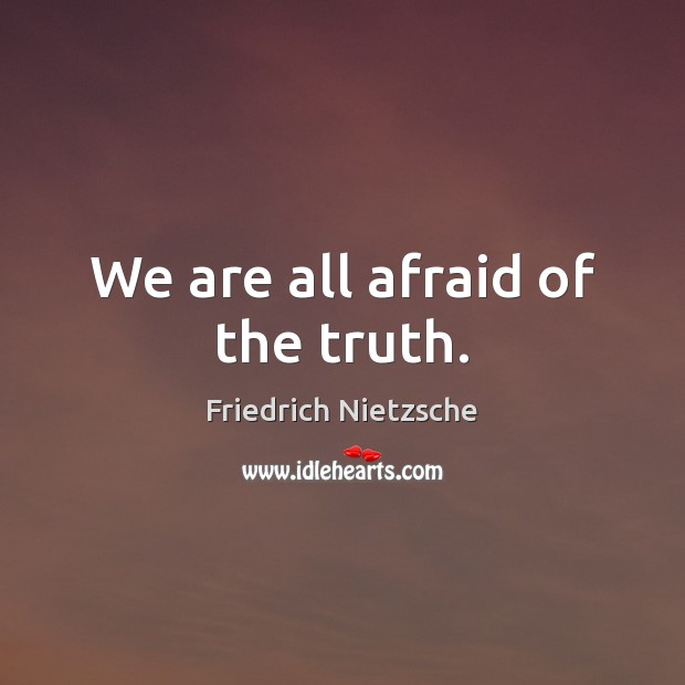 We are all afraid of the truth. Friedrich Nietzsche Picture Quote