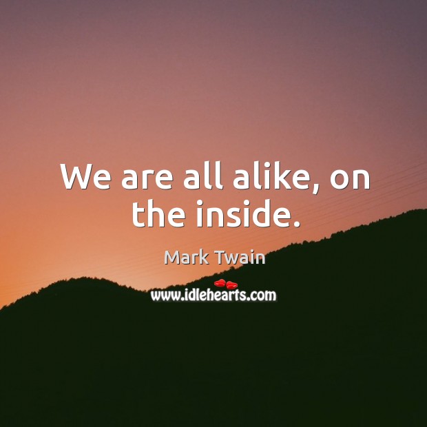 We are all alike, on the inside. Image