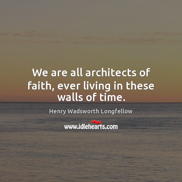 We are all architects of faith, ever living in these walls of time. Image