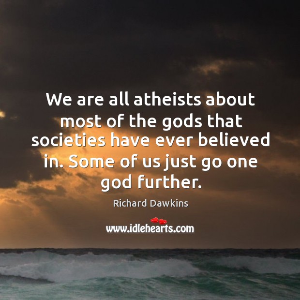 We are all atheists about most of the Gods that societies have ever believed in. Richard Dawkins Picture Quote