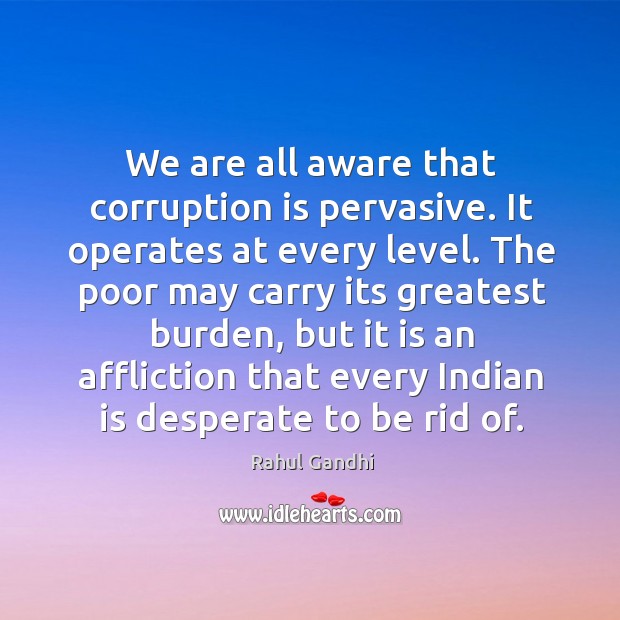 We are all aware that corruption is pervasive. It operates at every Rahul Gandhi Picture Quote