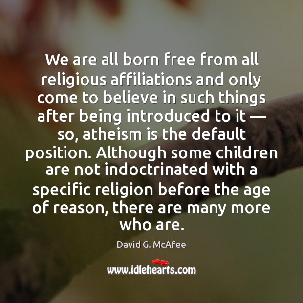 We are all born free from all religious affiliations and only come David G. McAfee Picture Quote