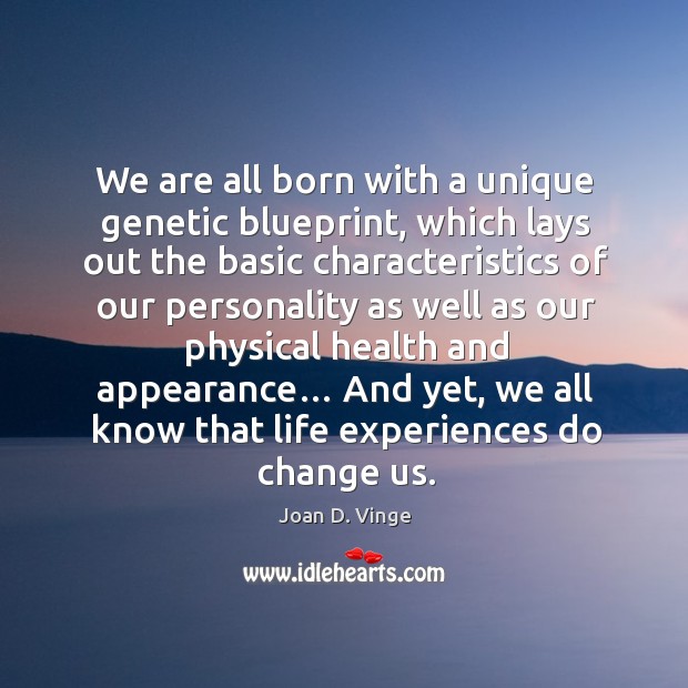 We are all born with a unique genetic blueprint, which lays out the basic characteristics Joan D. Vinge Picture Quote