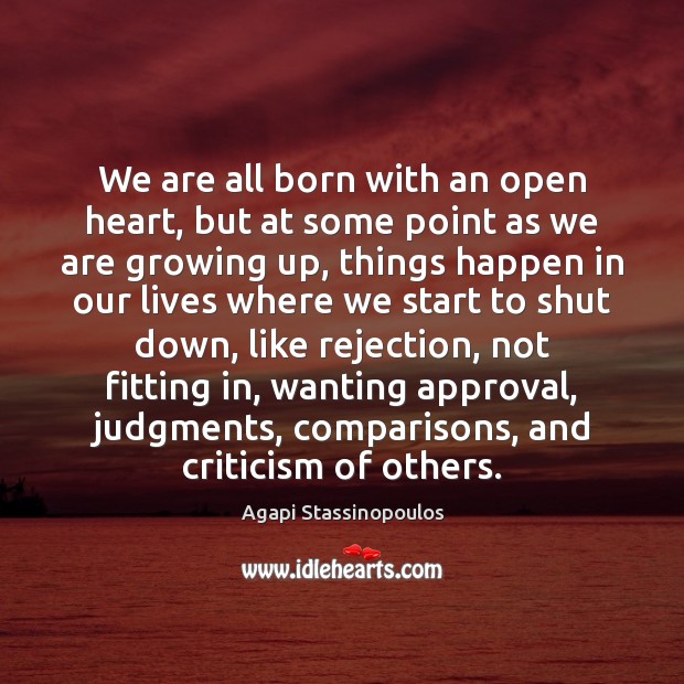 We are all born with an open heart, but at some point Agapi Stassinopoulos Picture Quote
