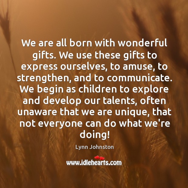 We are all born with wonderful gifts. We use these gifts to Lynn Johnston Picture Quote