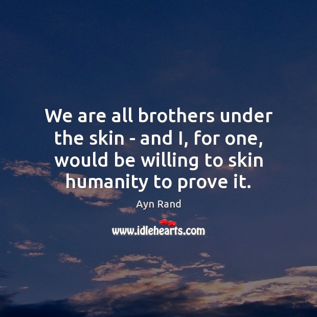 We are all brothers under the skin – and I, for one, Ayn Rand Picture Quote