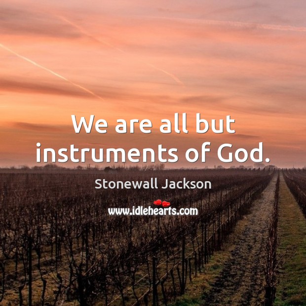 We are all but instruments of God. Stonewall Jackson Picture Quote