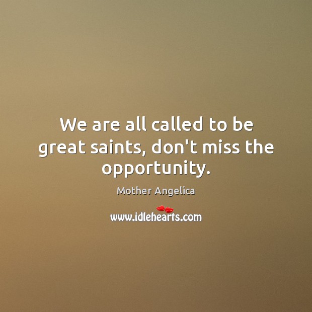 We are all called to be great saints, don’t miss the opportunity. Mother Angelica Picture Quote