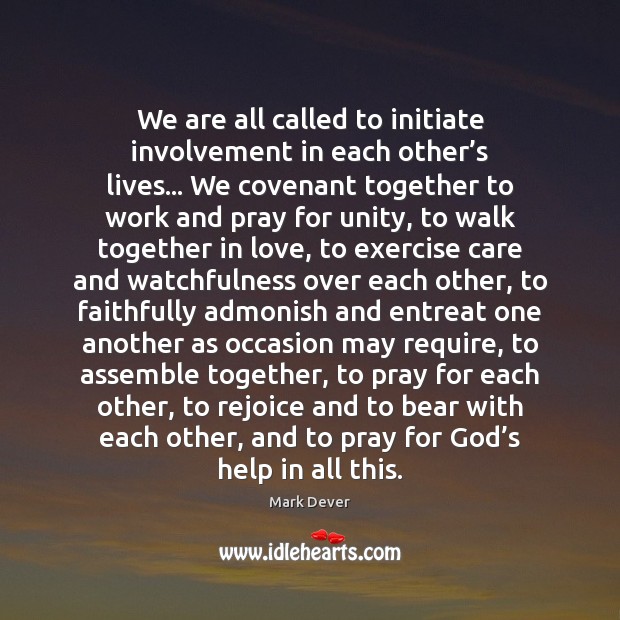 We are all called to initiate involvement in each other’s lives… Mark Dever Picture Quote
