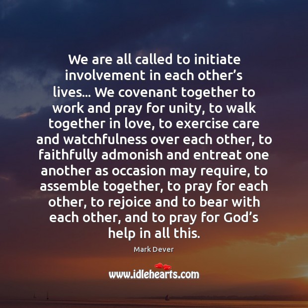 We are all called to initiate involvement in each other’s lives… Mark Dever Picture Quote