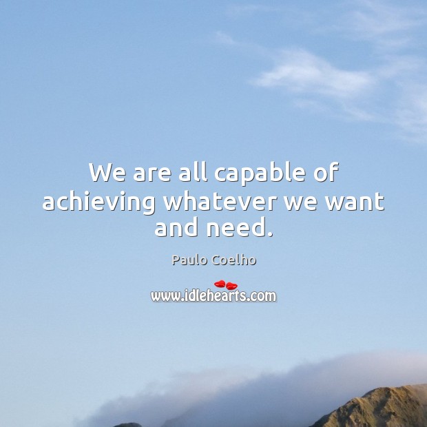 We are all capable of achieving whatever we want and need. Paulo Coelho Picture Quote