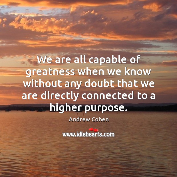 We are all capable of greatness when we know without any doubt Andrew Cohen Picture Quote