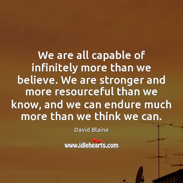 We are all capable of infinitely more than we believe. We are David Blaine Picture Quote