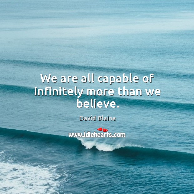 We are all capable of infinitely more than we believe. David Blaine Picture Quote