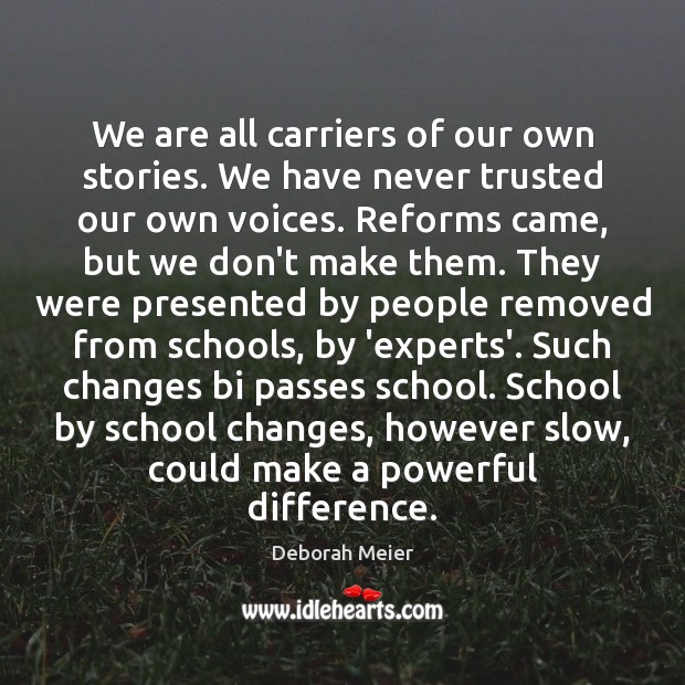 We are all carriers of our own stories. We have never trusted Deborah Meier Picture Quote