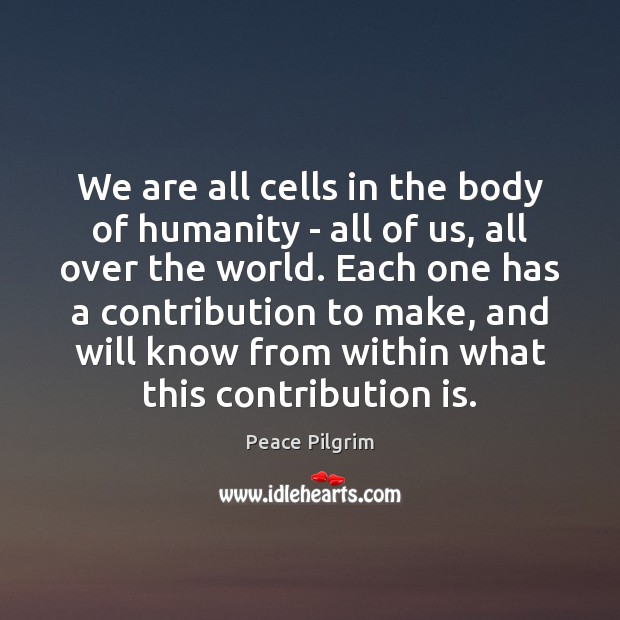 We are all cells in the body of humanity – all of Peace Pilgrim Picture Quote