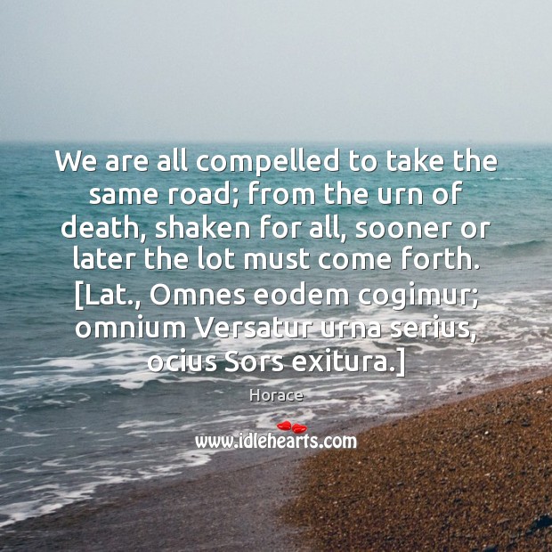 We are all compelled to take the same road; from the urn Horace Picture Quote