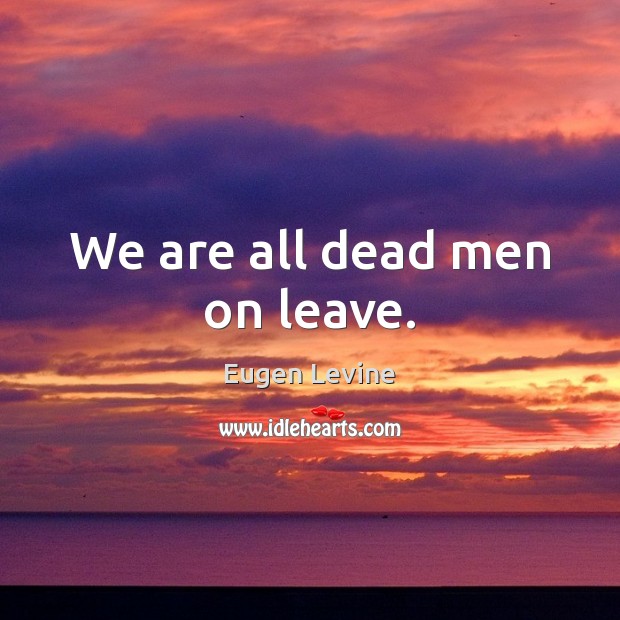 We are all dead men on leave. Image