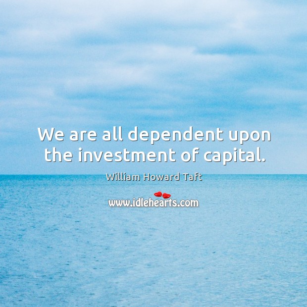 We are all dependent upon the investment of capital. Image