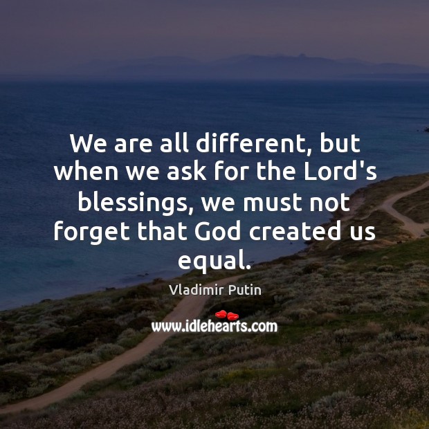 We are all different, but when we ask for the Lord’s blessings, Vladimir Putin Picture Quote