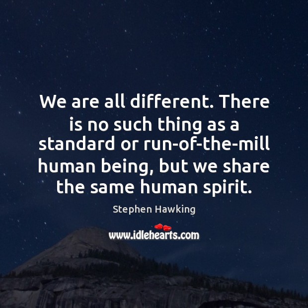 We are all different. There is no such thing as a standard Stephen Hawking Picture Quote