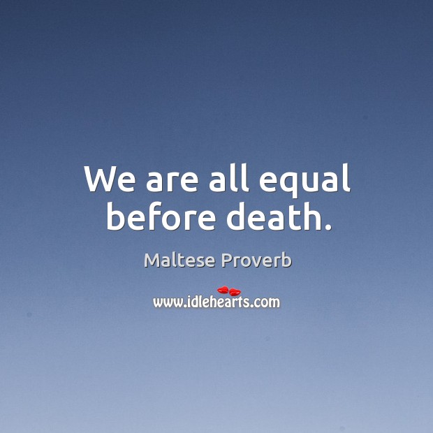 We are all equal before death. Maltese Proverbs Image