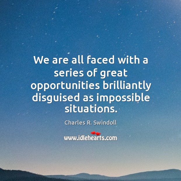 We are all faced with a series of great opportunities brilliantly disguised as impossible situations. Image
