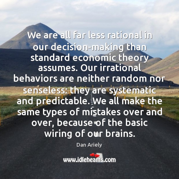 We are all far less rational in our decision-making than standard economic Dan Ariely Picture Quote