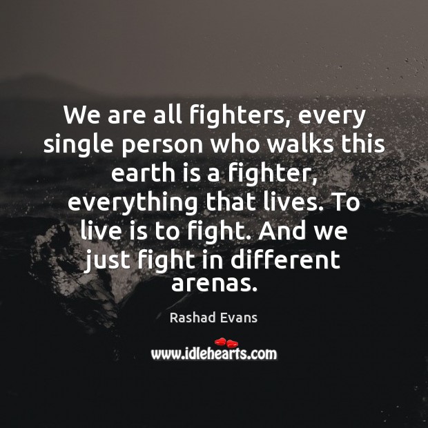 We are all fighters, every single person who walks this earth is Rashad Evans Picture Quote