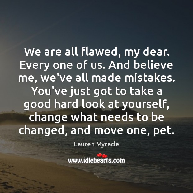 We are all flawed, my dear. Every one of us. And believe Image