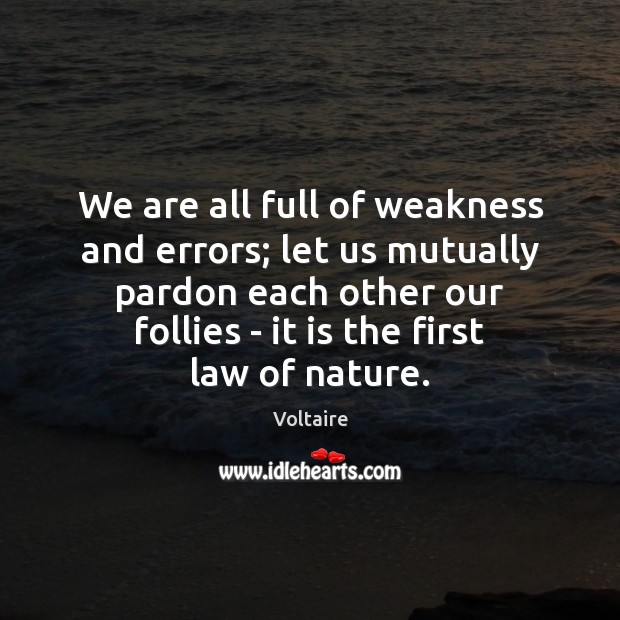 We are all full of weakness and errors; let us mutually pardon Voltaire Picture Quote