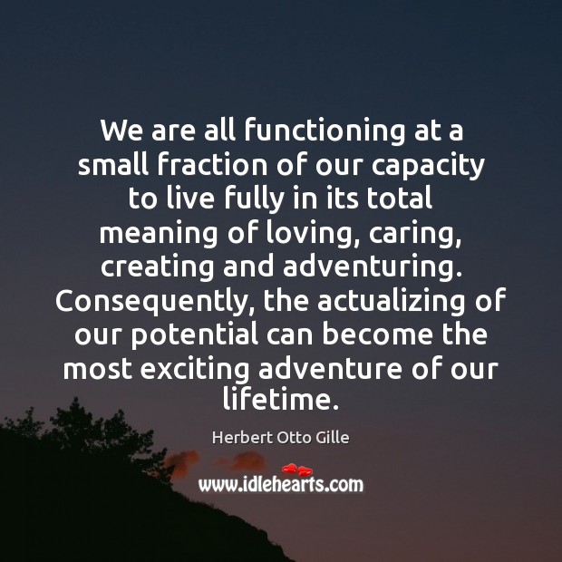 We are all functioning at a small fraction of our capacity to Herbert Otto Gille Picture Quote
