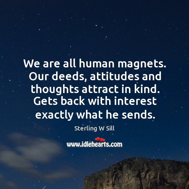 We are all human magnets. Our deeds, attitudes and thoughts attract in Image