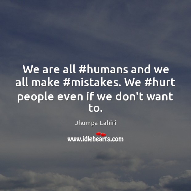 We are all #humans and we all make #mistakes. We #hurt people even if we don’t want to. Image