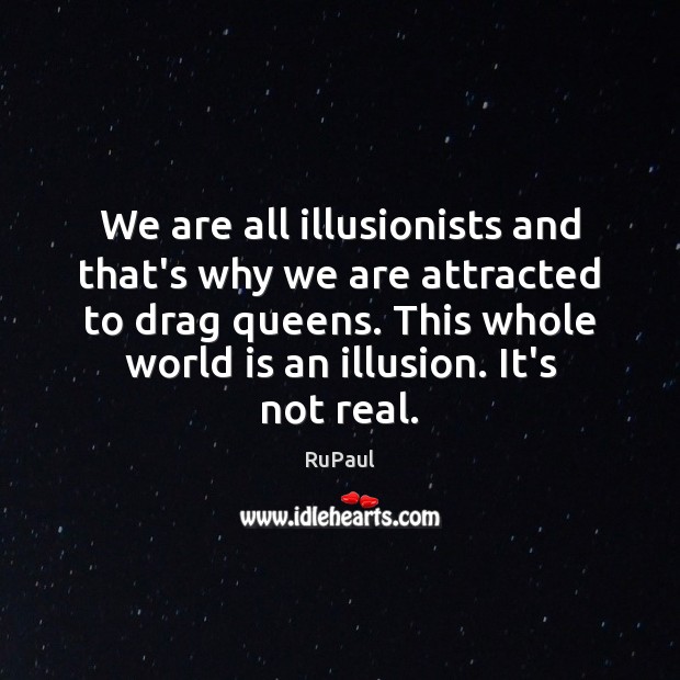 We are all illusionists and that’s why we are attracted to drag RuPaul Picture Quote