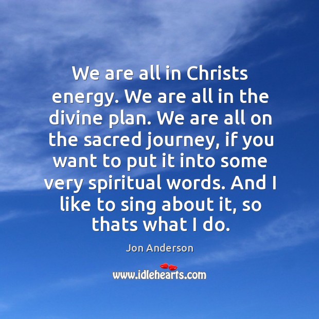 We are all in Christs energy. We are all in the divine Jon Anderson Picture Quote