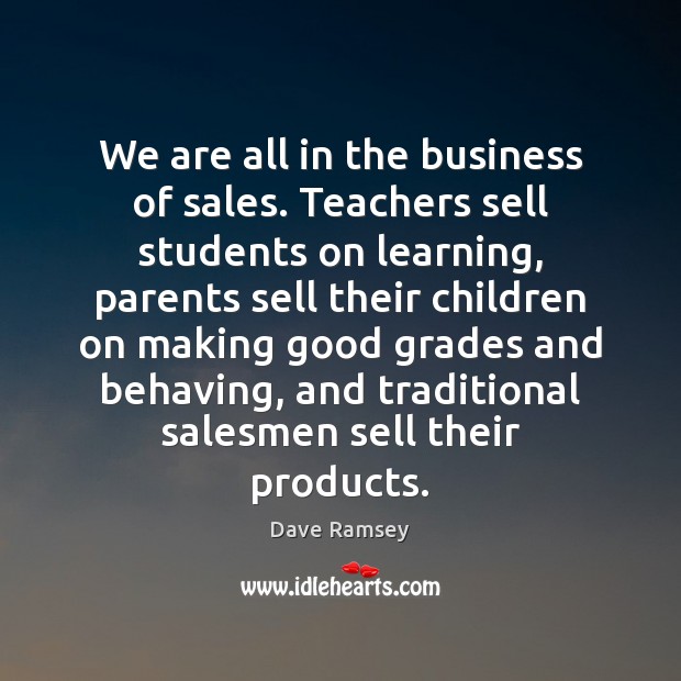We are all in the business of sales. Teachers sell students on Dave Ramsey Picture Quote